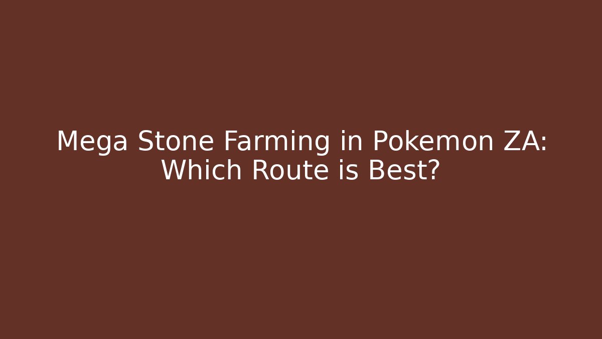Mega Stone Farming in Pokémon ZA: Which Route is Best?