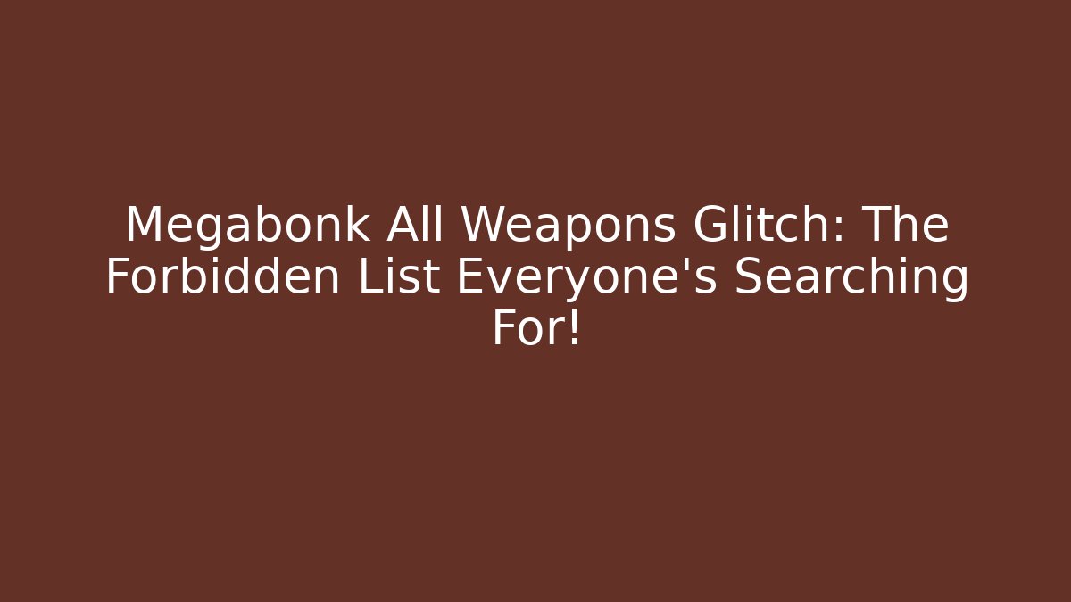Megabonk All Weapons Glitch: The Forbidden List Everyone’s Searching For!