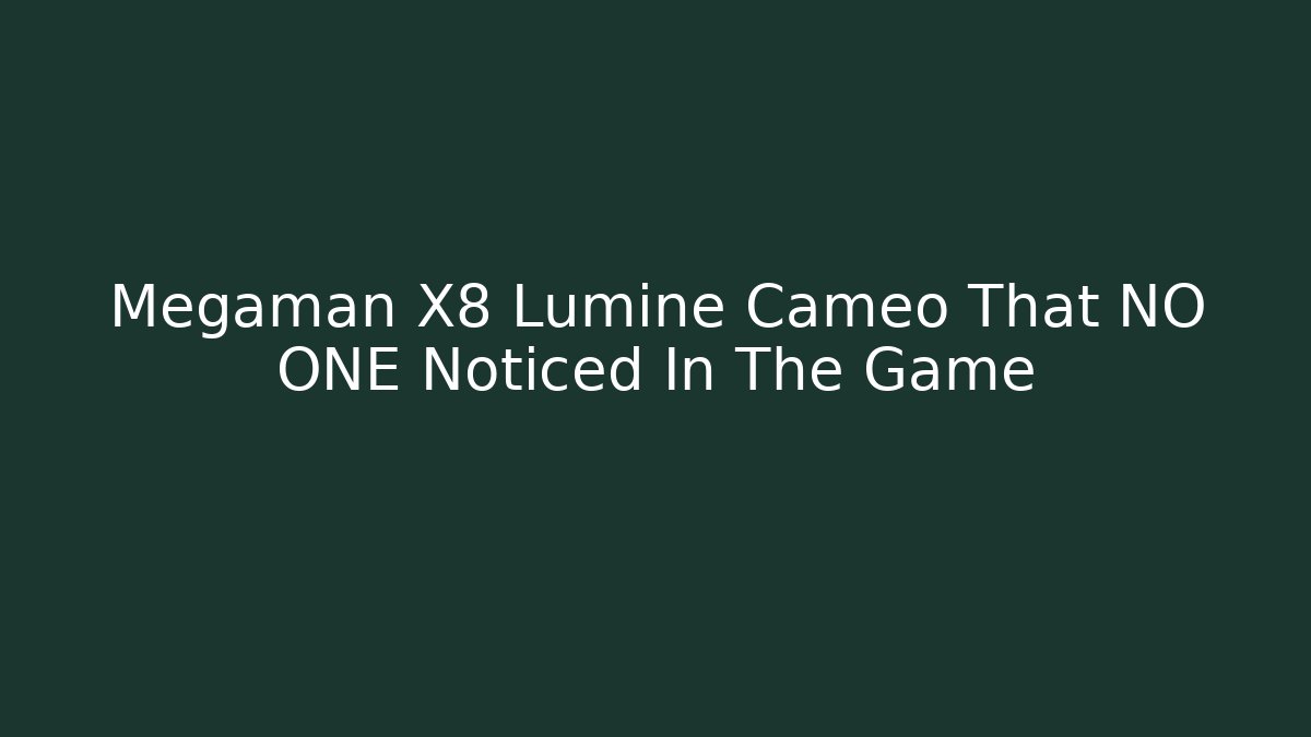 Megaman X8 Lumine Cameo That NO ONE Noticed In The Game