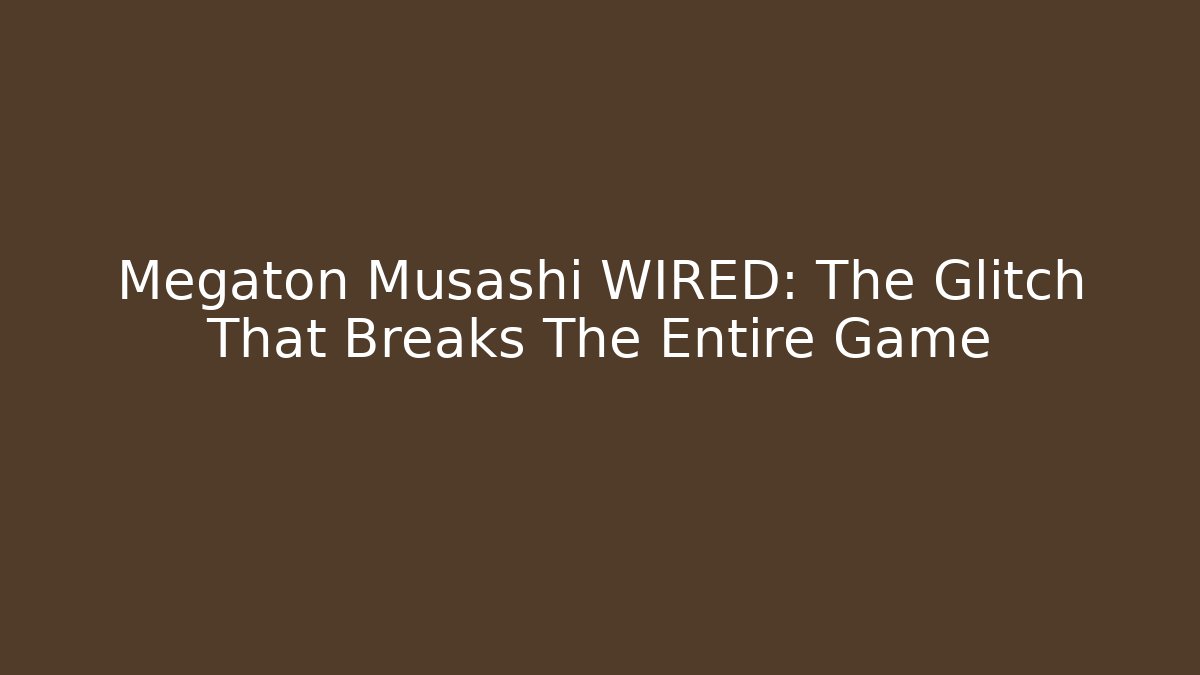 Megaton Musashi WIRED: The Glitch That Breaks The Entire Game - Boomer Naturals