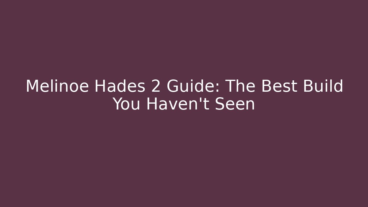 Melinoe Hades 2 Guide: The Best Build You Haven't Seen