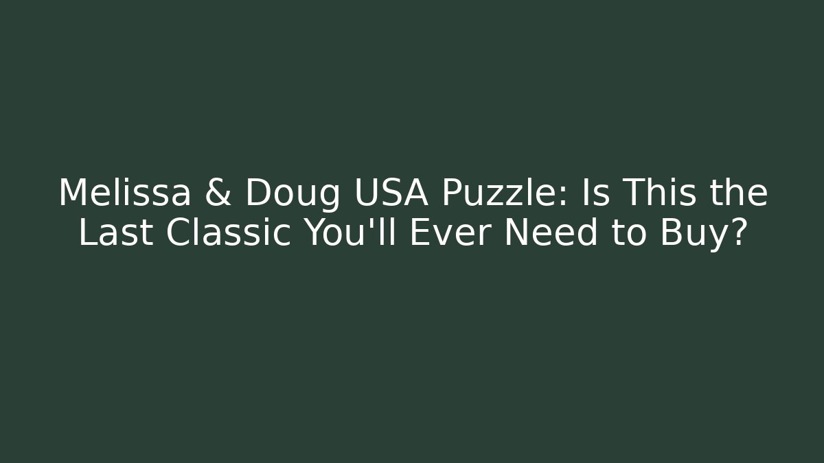 Melissa & Doug USA Puzzle: Is This the Last Classic You’ll Ever Need to Buy?