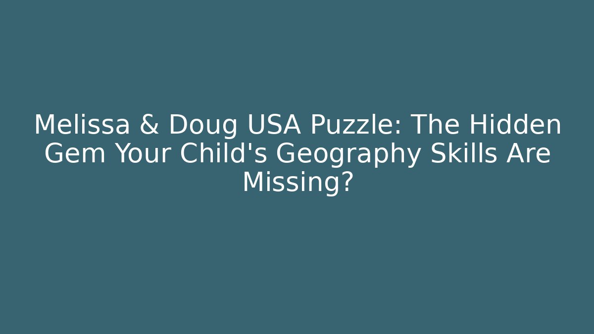Melissa & Doug USA Puzzle: The Hidden Gem Your Child’s Geography Skills Are Missing?