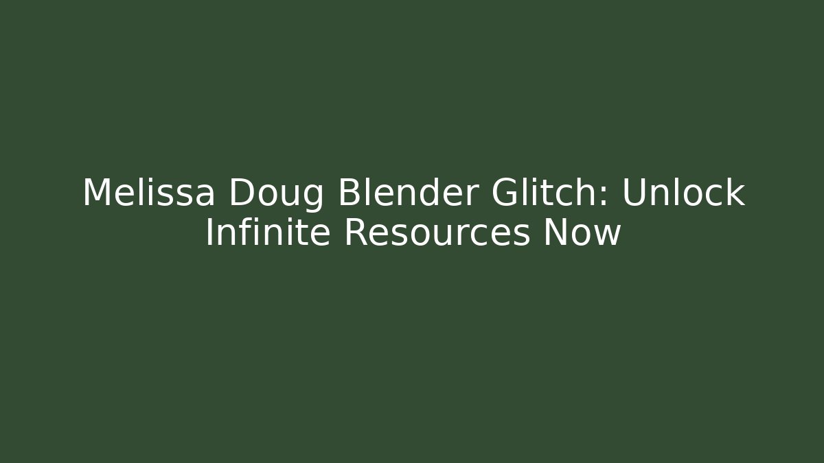 Melissa Doug Blender Glitch: Unlock Infinite Resources Now