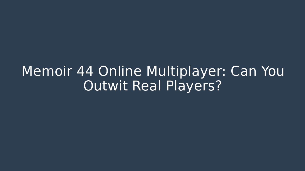 Memoir 44 Online Multiplayer: Can You Outwit Real Players?