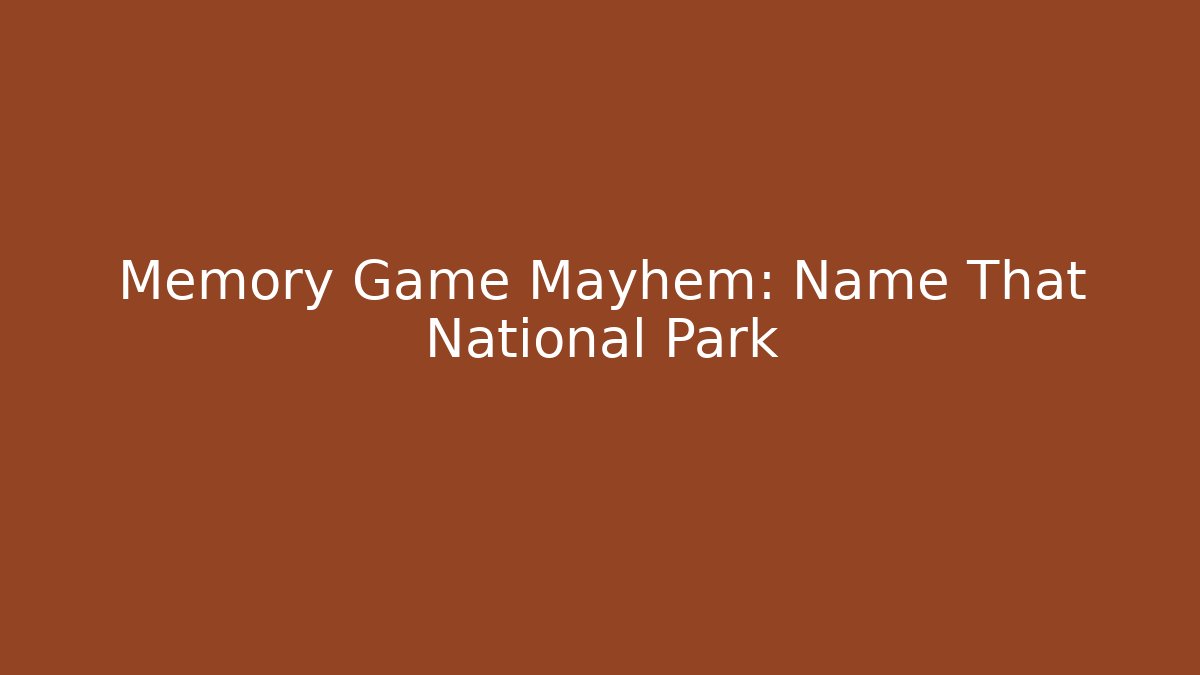 Memory Game Mayhem: Name That National Park