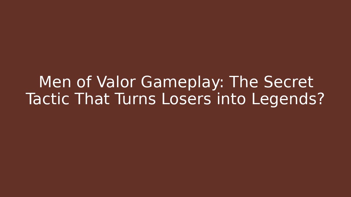 Men of Valor Gameplay: The Secret Tactic That Turns Losers into Legends? - Boomer Naturals