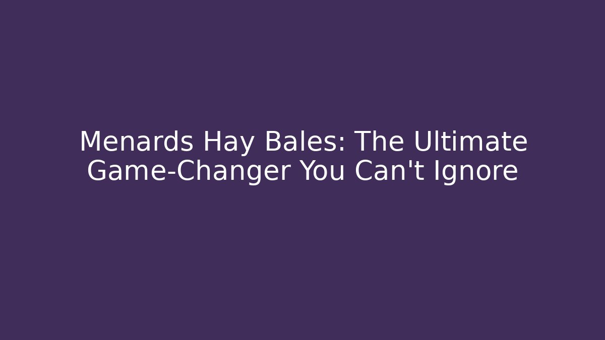 Menards Hay Bales: The Ultimate Game-Changer You Can't Ignore - Boomer Naturals