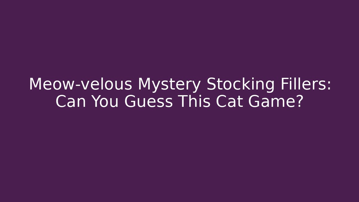 Meow-velous Mystery Stocking Fillers: Can You Guess This Cat Game?