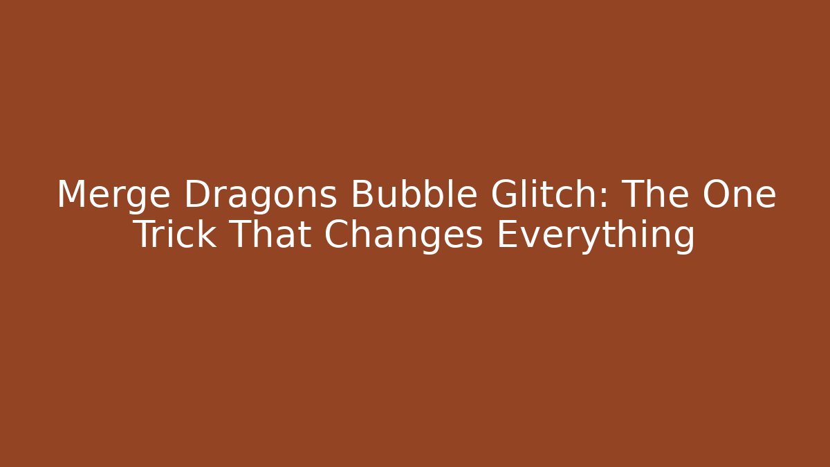 Merge Dragons Bubble Glitch: The One Trick That Changes Everything