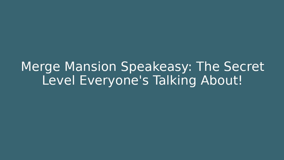 Merge Mansion Speakeasy: The Secret Level Everyone’s Talking About!