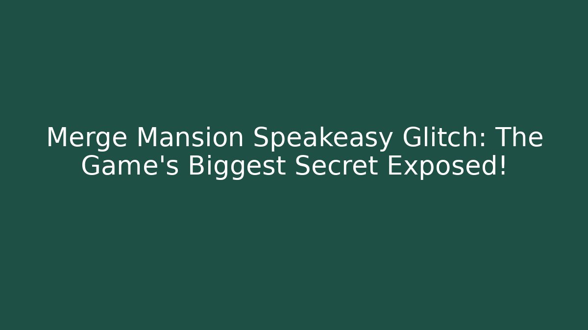 Merge Mansion Speakeasy Glitch: The Game’s Biggest Secret Exposed!
