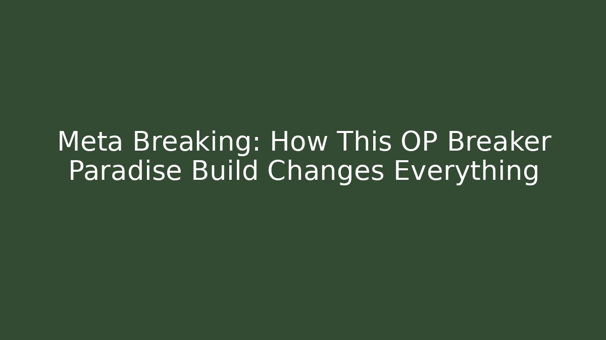 Meta Breaking: How This OP Breaker Paradise Build Changes Everything - Boomer Naturals
