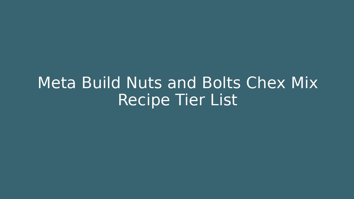 Meta Build Nuts and Bolts Chex Mix Recipe Tier List
