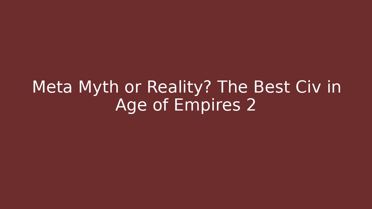 Meta Myth or Reality? The Best Civ in Age of Empires 2