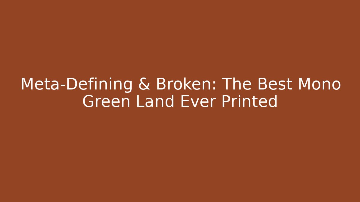 Meta-Defining & Broken: The Best Mono Green Land Ever Printed