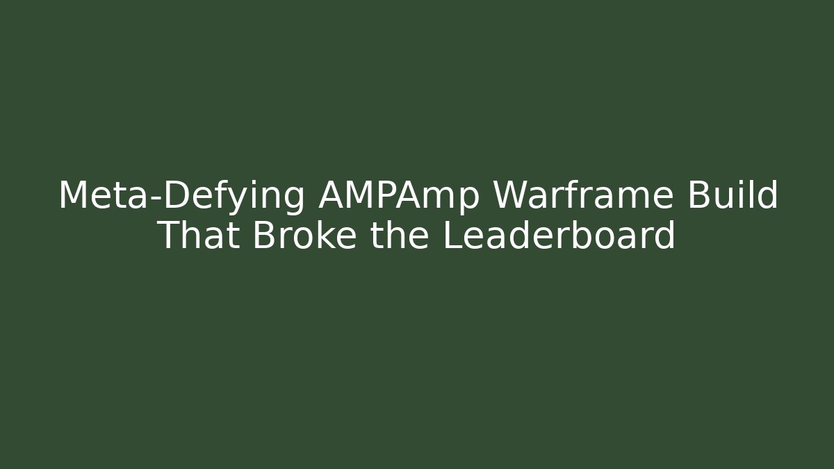 Meta-Defying AMPAmp Warframe Build That Broke the Leaderboard