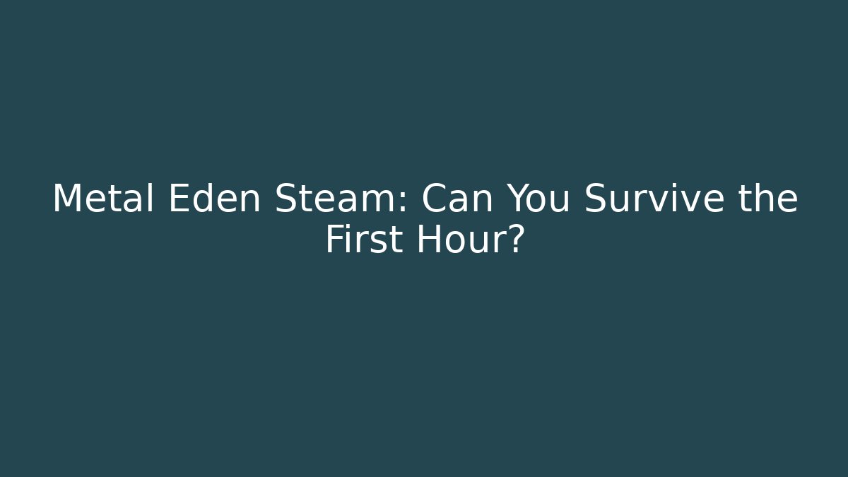 Metal Eden Steam: Can You Survive the First Hour? - Boomer Naturals