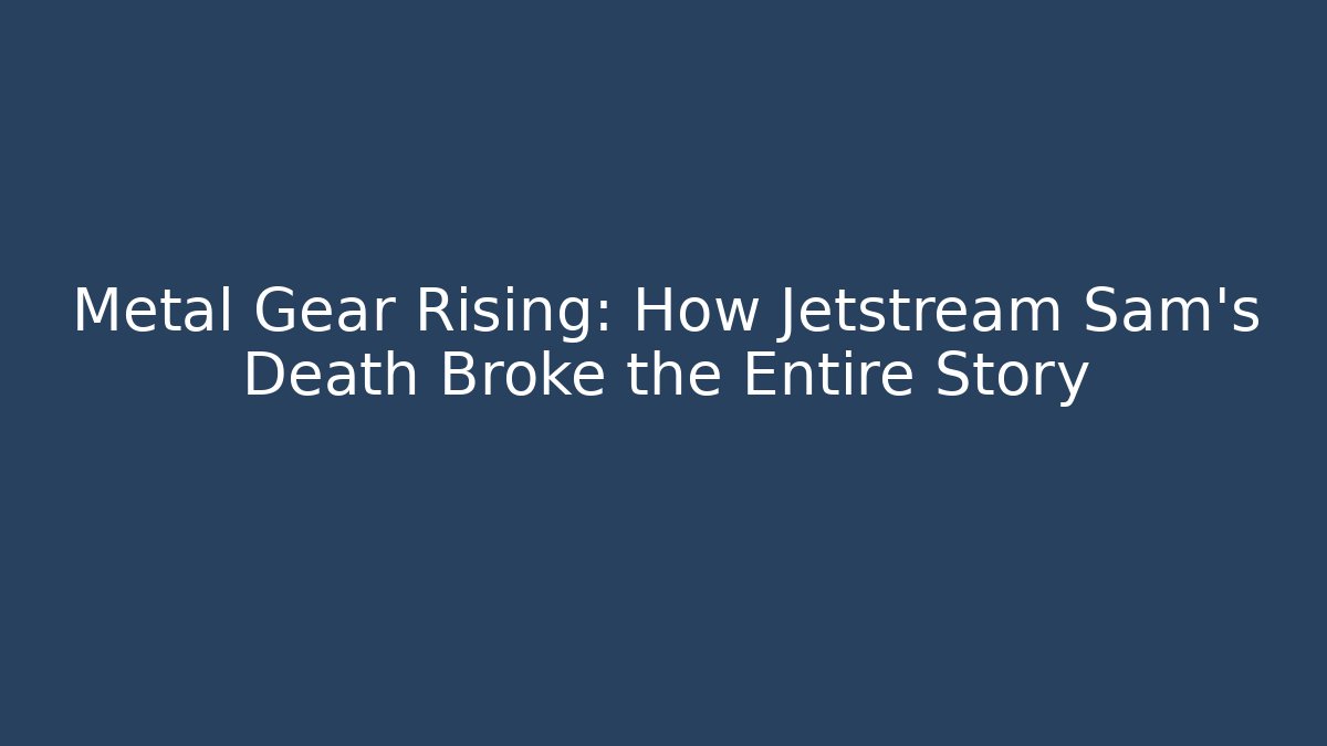 Metal Gear Rising: How Jetstream Sam's Death Broke the Entire Story