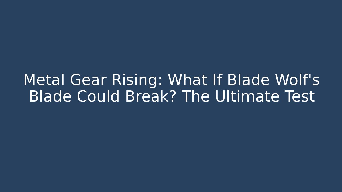 Metal Gear Rising: What If Blade Wolf's Blade Could Break? The Ultimate Test