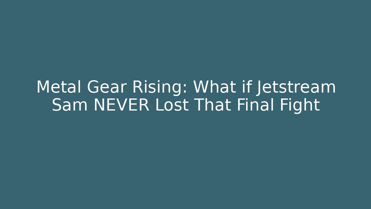 Metal Gear Rising: What if Jetstream Sam NEVER Lost That Final Fight