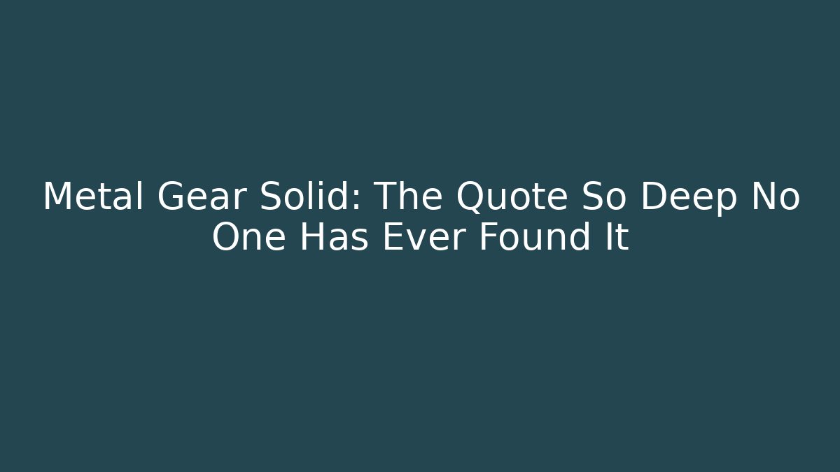 Metal Gear Solid: The Quote So Deep No One Has Ever Found It