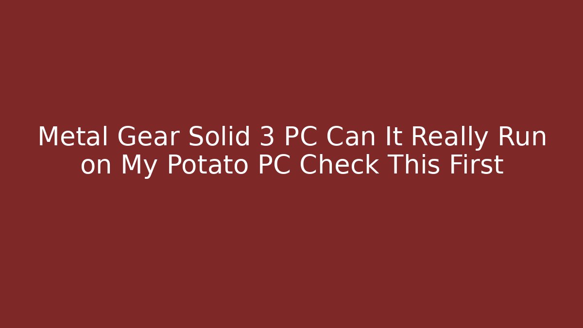 Metal Gear Solid 3 PC Can It Really Run on My Potato PC Check This First
