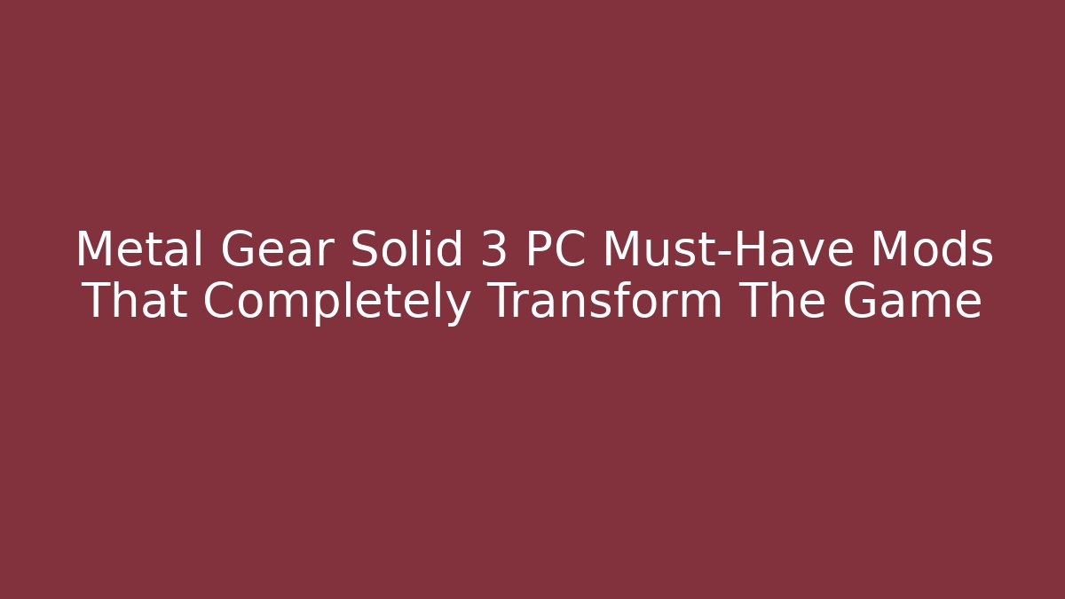 Metal Gear Solid 3 PC Must-Have Mods That Completely Transform The Game