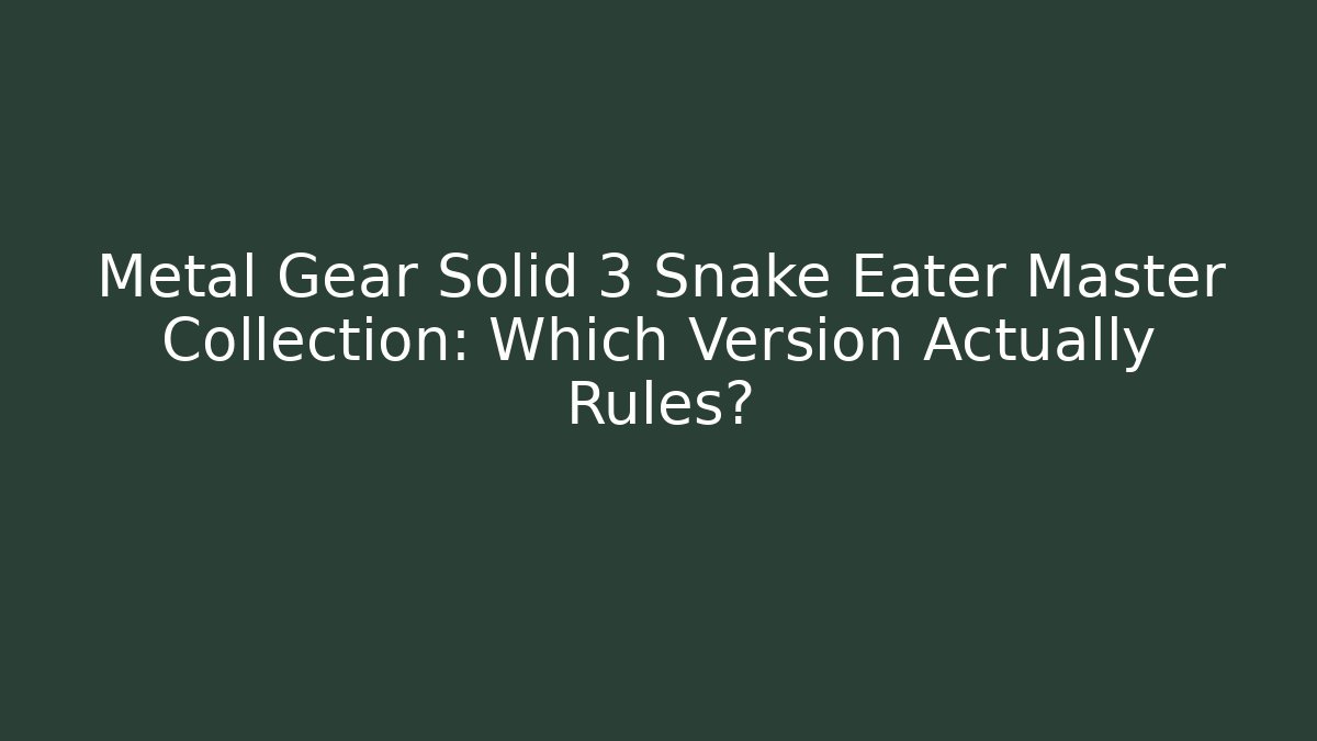 Metal Gear Solid 3 Snake Eater Master Collection: Which Version Actually Rules?