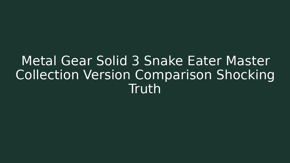 Metal Gear Solid 3 Snake Eater Master Collection Version Comparison Shocking Truth