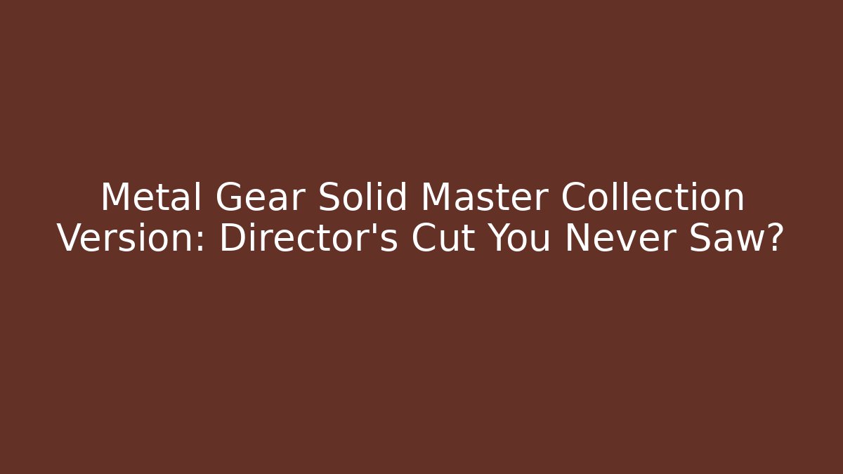 Metal Gear Solid Master Collection Version: Director's Cut You Never Saw?