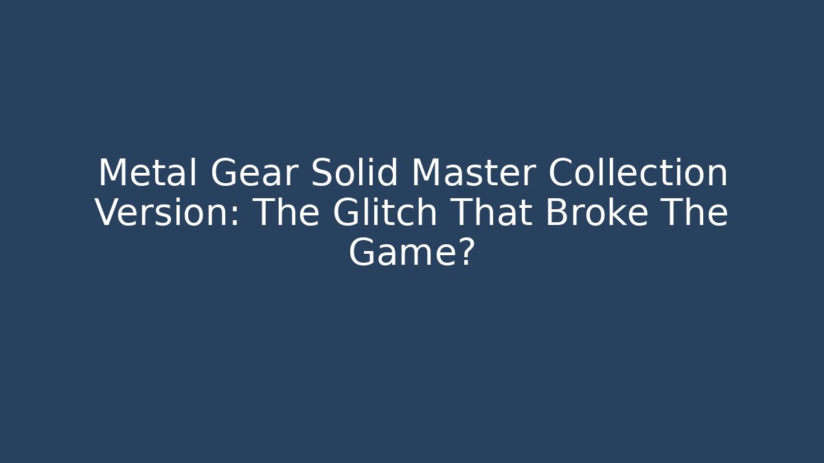 Metal Gear Solid Master Collection Version: The Glitch That Broke The Game?