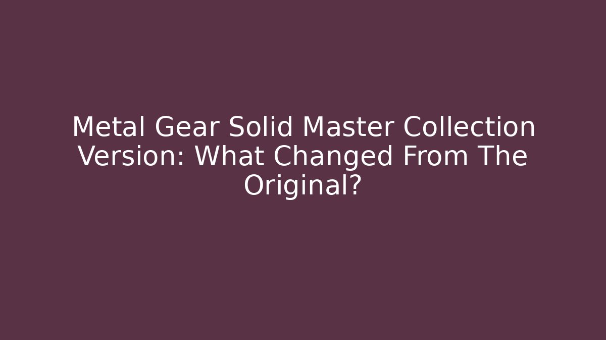 Metal Gear Solid Master Collection Version: What Changed From The Original? - Boomer Naturals