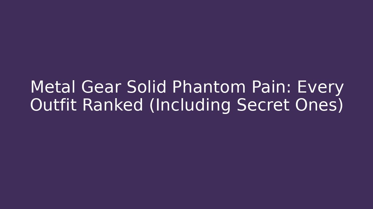 Metal Gear Solid Phantom Pain: Every Outfit Ranked (Including Secret Ones) - Boomer Naturals