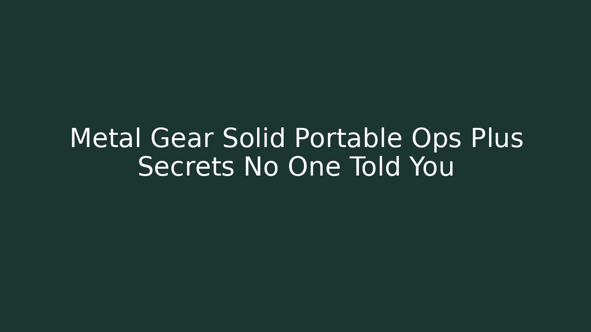 Metal Gear Solid Portable Ops Plus Secrets No One Told You