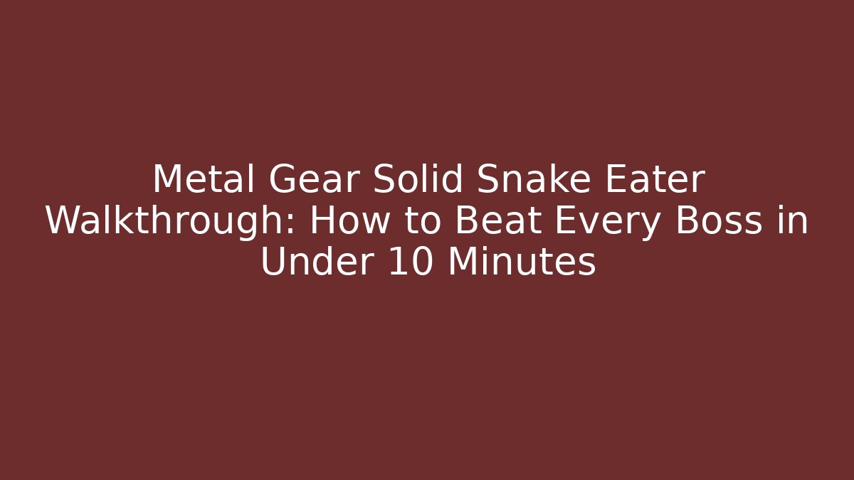 Metal Gear Solid Snake Eater Walkthrough: How to Beat Every Boss in Under 10 Minutes