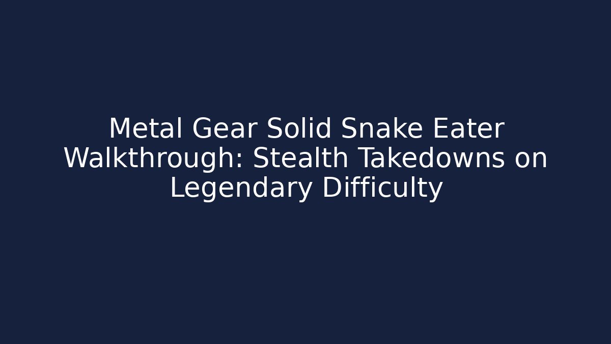 Metal Gear Solid Snake Eater Walkthrough: Stealth Takedowns on Legendary Difficulty