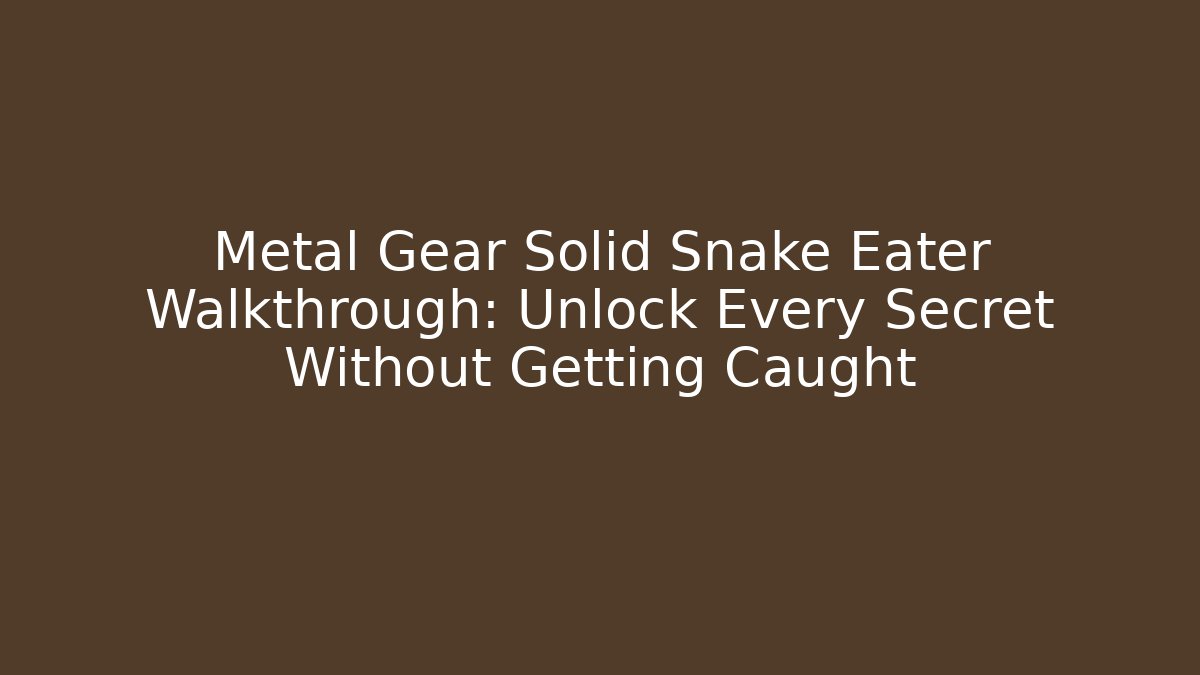 Metal Gear Solid Snake Eater Walkthrough: Unlock Every Secret Without Getting Caught - Boomer Naturals