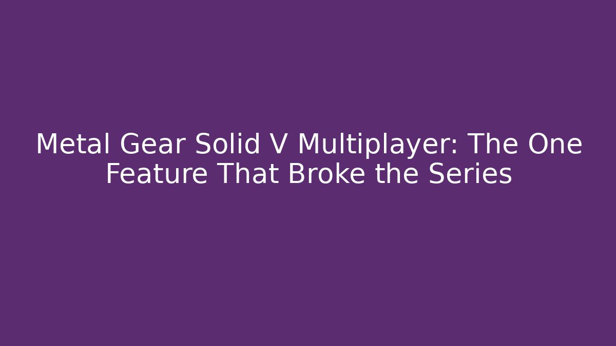 Metal Gear Solid V Multiplayer: The One Feature That Broke the Series