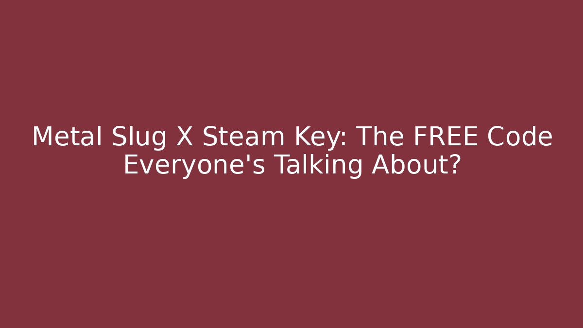 Metal Slug X Steam Key: The FREE Code Everyone’s Talking About?