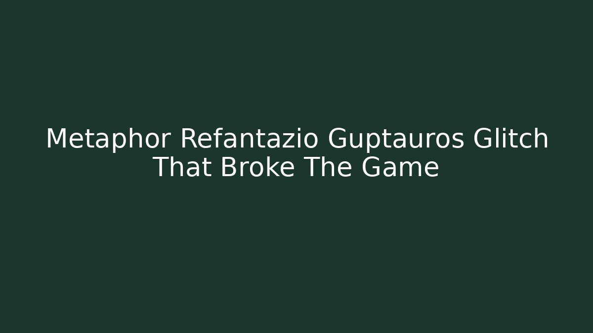 Metaphor Refantazio Guptauros Glitch That Broke The Game