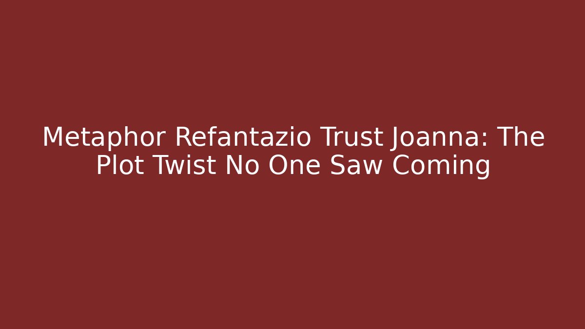 Metaphor Refantazio Trust Joanna: The Plot Twist No One Saw Coming