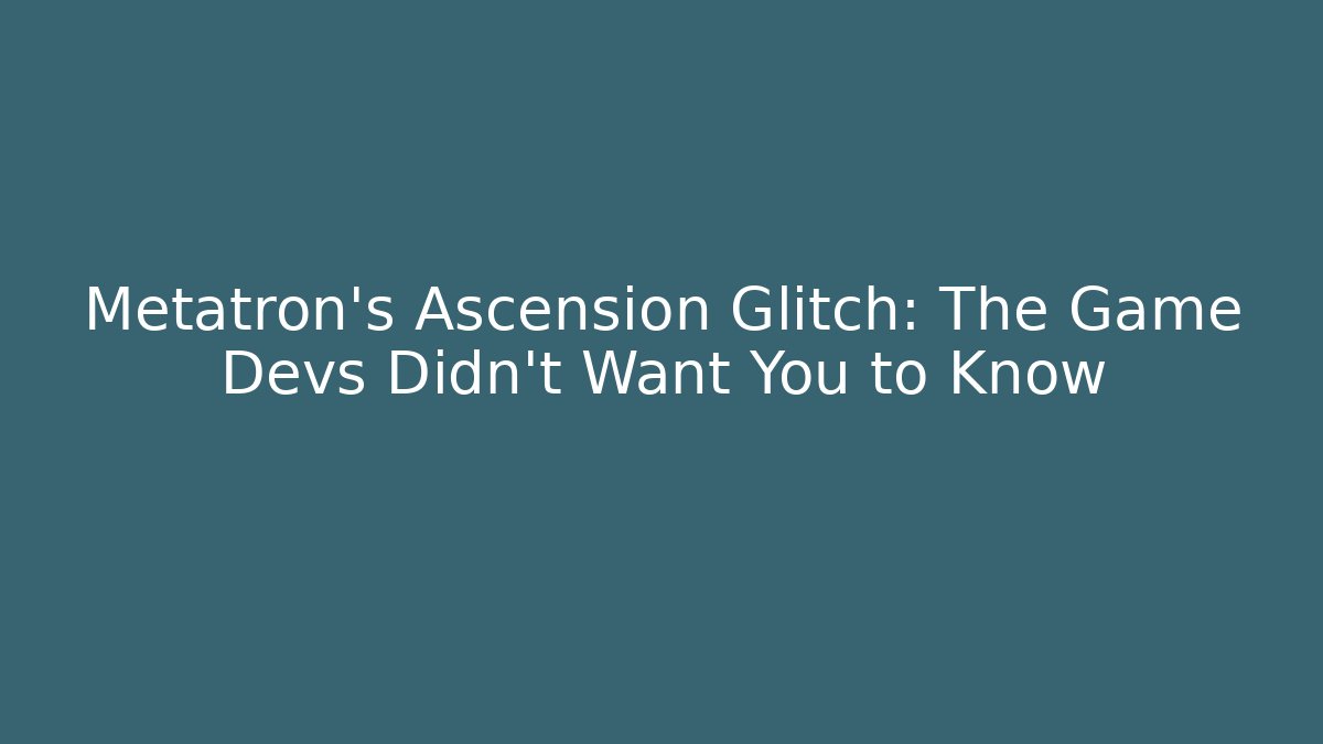 Metatron's Ascension Glitch: The Game Devs Didn't Want You to Know