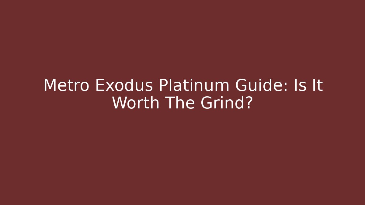Metro Exodus Platinum Guide: Is It Worth The Grind? - Boomer Naturals