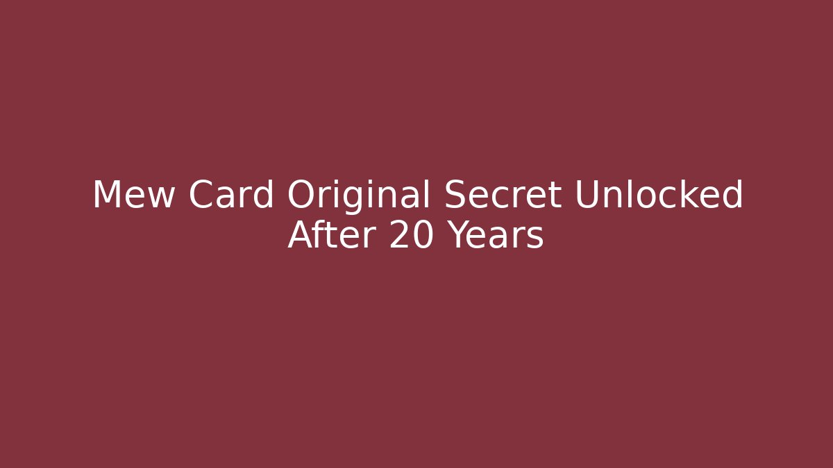 Mew Card Original Secret Unlocked After 20 Years