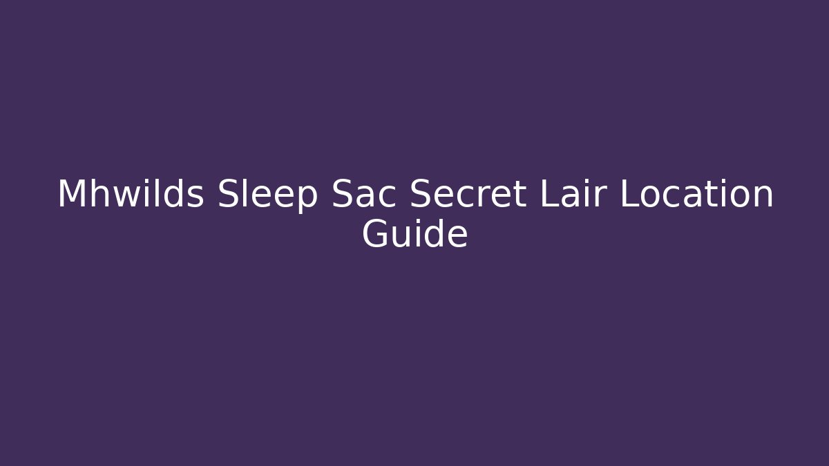 Mhwilds Sleep Sac Secret Lair Location Guide