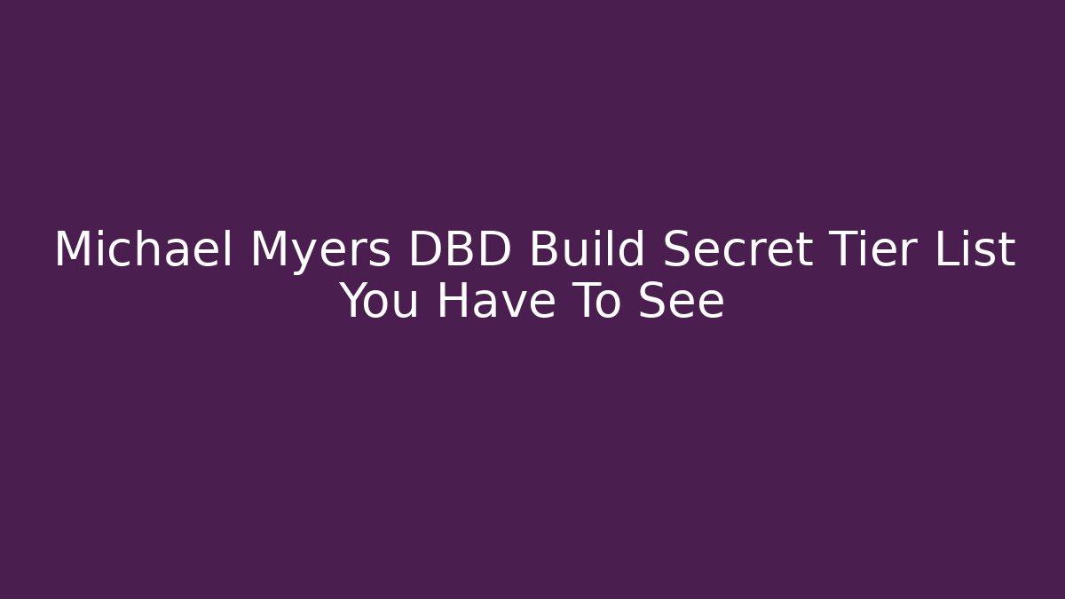 Michael Myers DBD Build Secret Tier List You Have To See