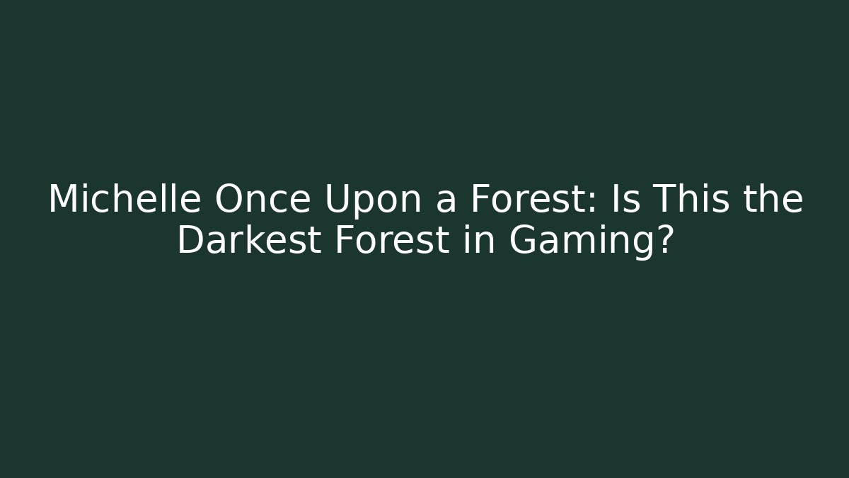 Michelle Once Upon a Forest: Is This the Darkest Forest in Gaming?
