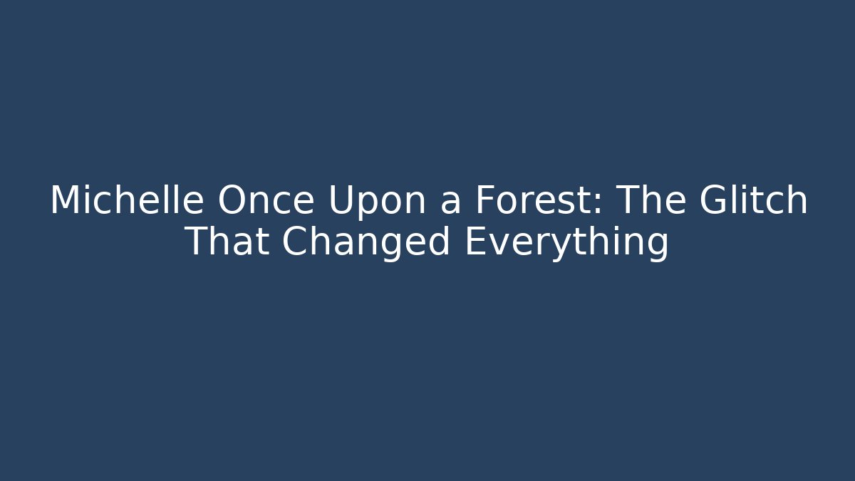 Michelle Once Upon a Forest: The Glitch That Changed Everything - Boomer Naturals