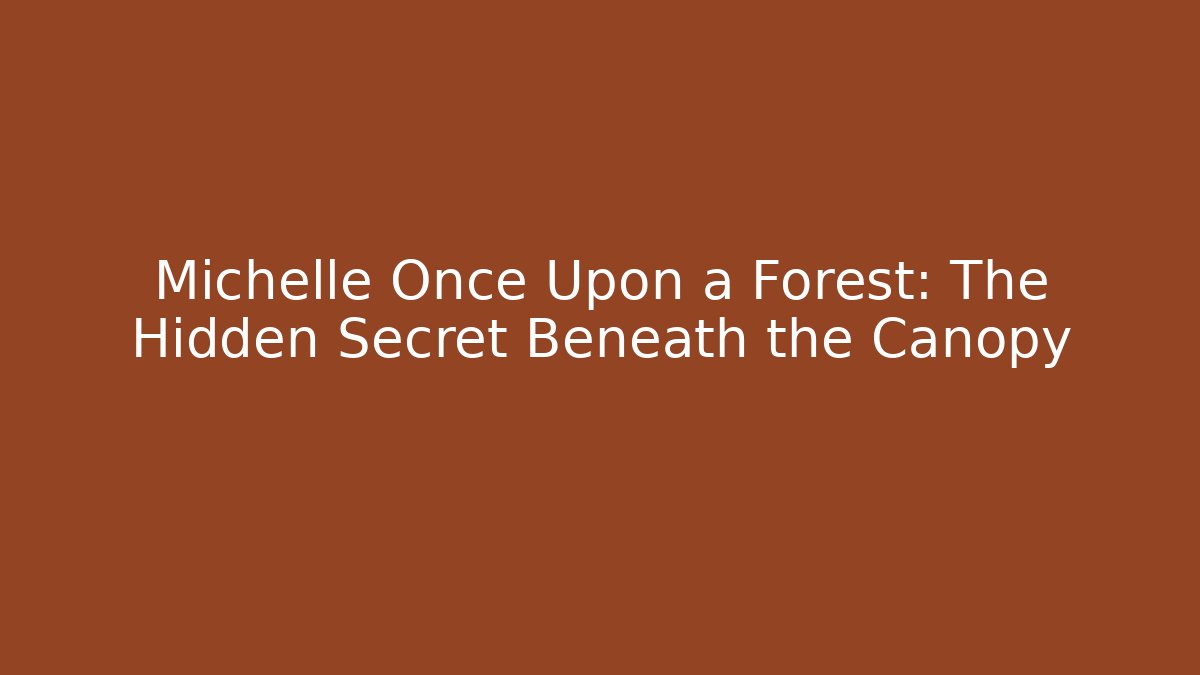 Michelle Once Upon a Forest: The Hidden Secret Beneath the Canopy